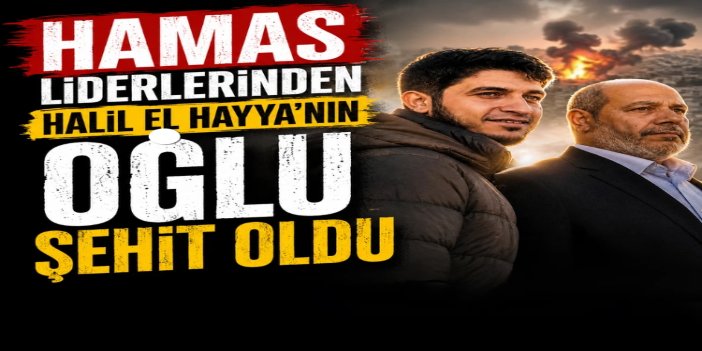 Hamas Siyasi Büro Üyesi Hayye’nin oğlu Azzam şehit oldu