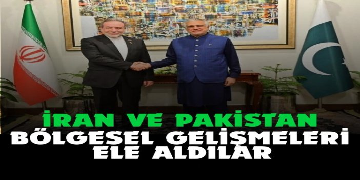 İran ve Pakistan dışişleri bakanları, bölgesel gelişmeleri ele aldılar