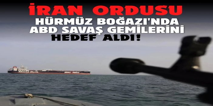 İran ordusu, Hürmüz Boğazı'nda ABD savaş gemilerini hedef aldı