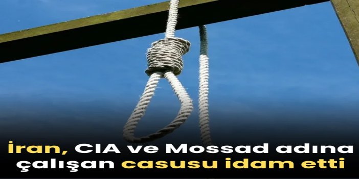 İran'da CIA ve Mossad adına çalışan casus idam edildi