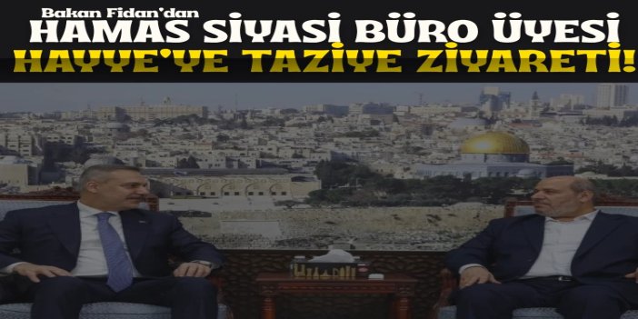 Bakan Fidan'dan HAMAS Siyasi Büro Üyesi Hayye'ye taziye ziyareti