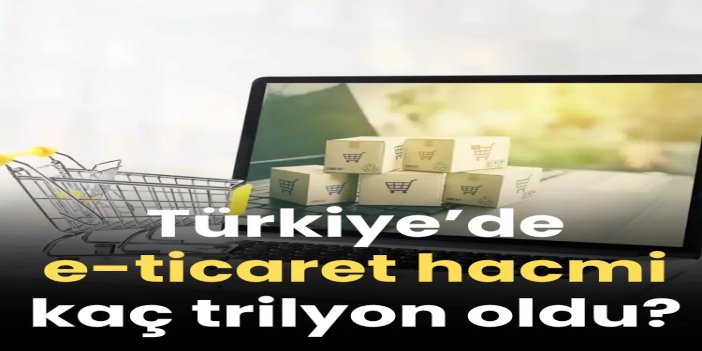 Türkiye’de e-ticaret hacmi 4,5 trilyon lirayı aştı