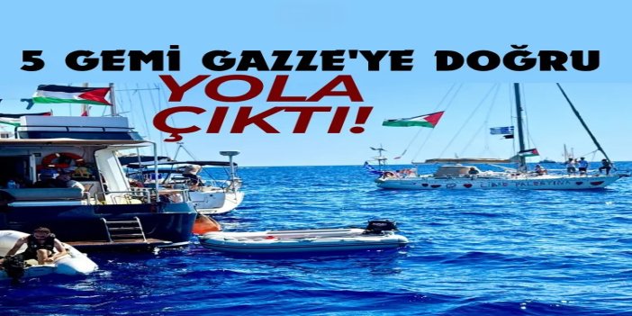 Sumud Filosu'ndan 5 gemi Gazze'ye doğru yola çıktı