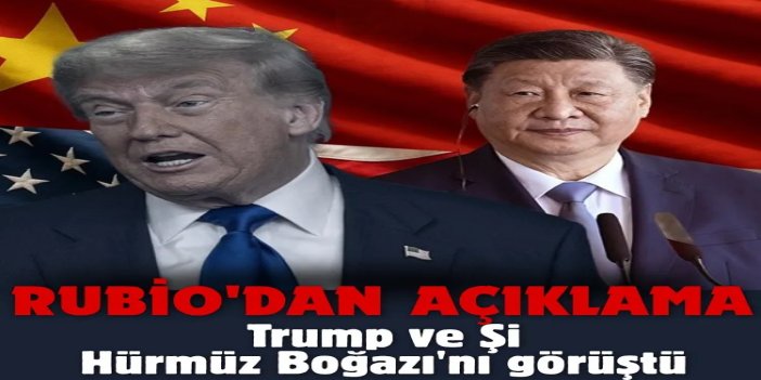 Rubio: Trump ve Şi, İran savaşı ve Hürmüz Boğazı'nı görüştüler