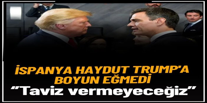 Tehditlere rağmen İspanya geri adım atmadı: Trump’ın tek taraflı savaşına ortak olmayacağız