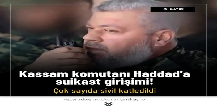 Kassam komutanı Haddad'a suikast girişiminde siviller katledildi: 7 şehit, 50 yaralı