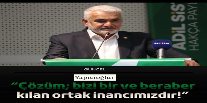 Yapıcıoğlu: Çözüm; bizi bir ve beraber kılan ortak inancımızdır