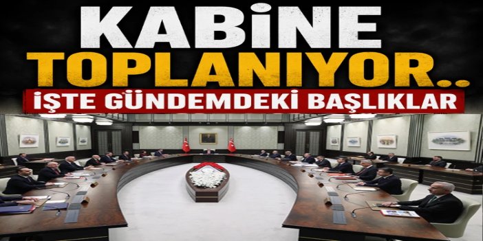 Kabine bugün toplanıyor: Gündemde Orta Doğu krizi, ekonomi ve güvenlik var