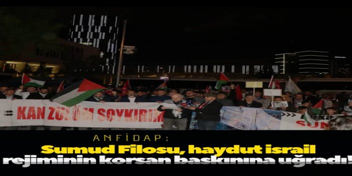 ANFİDAP: Sumud Filosu, haydut israil rejiminin korsan baskınına uğradı