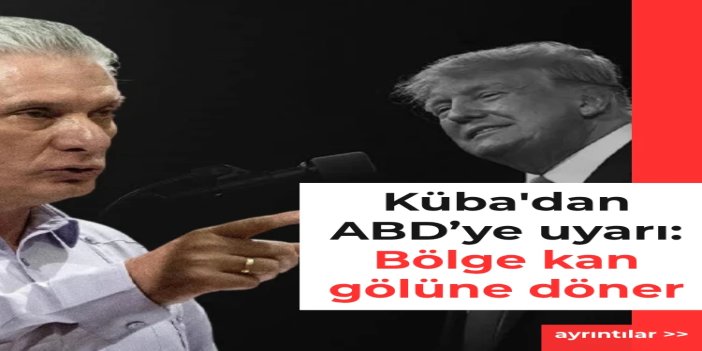 Küba Devlet Başkanı Diaz-Canel’den ABD’ye uyarı: Bölge kan gölüne döner