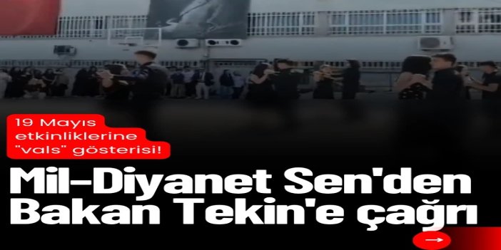 Mil-Diyanet Sen Genel Başkanı Gül'den 19 Mayıs etkinliklerine "vals" tepkisi