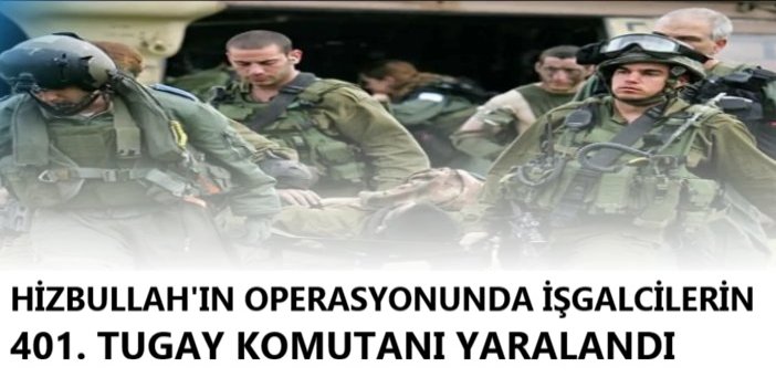 Hizbullah'ın operasyonunda işgalcilerin 401. Tugay Komutanı yaralandı