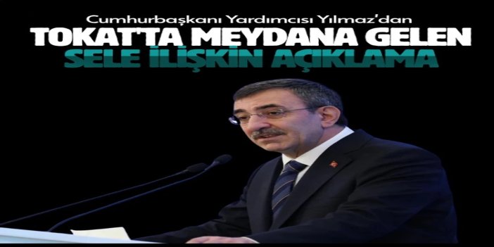 Cumhurbaşkanı Yardımcısı Yılmaz’dan Tokat'taki sel felaketine ilişkin açıklama