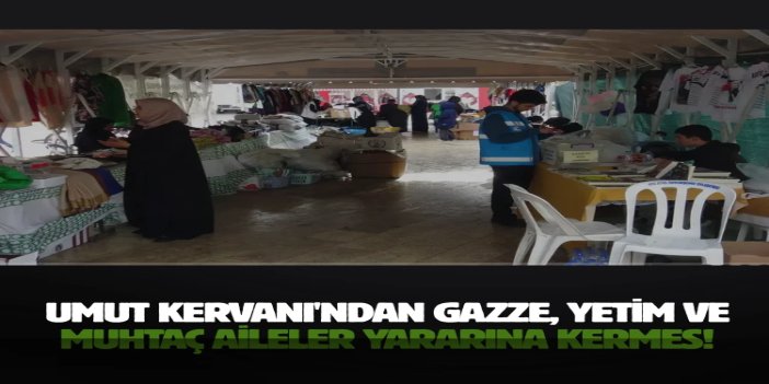 Umut Kervanı'ndan Gazze, yetim ve muhtaç aileler yararına kermes