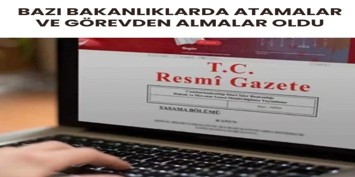 Bazı bakanlıklarda atamalar ve görevden almalar