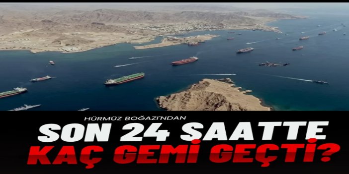 Hürmüz Boğazı’ndan 24 saatte 35 gemi geçti