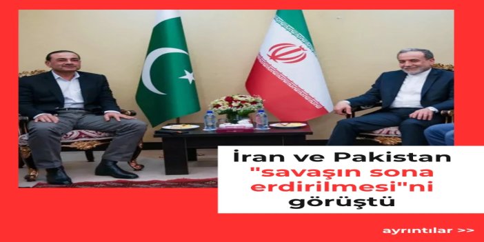 Tahran'da diplomasi trafiği: İran ve Pakistan "savaşın sona erdirilmesi"ni görüştü
