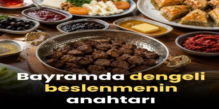 Bayramda dengeli beslenmenin anahtarı: Porsiyon kontrolü