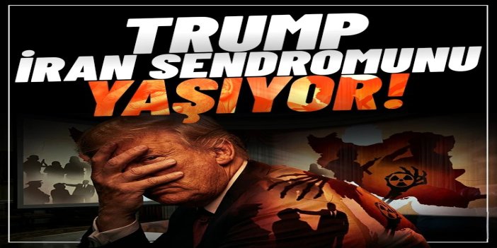 Trump, İran sendromunu yaşıyor