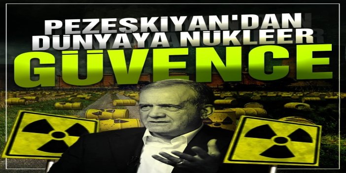 Pezeşkiyan: Dünyaya, nükleer silah peşinde olmadığımıza ilişkin güvence vermeye hazırız