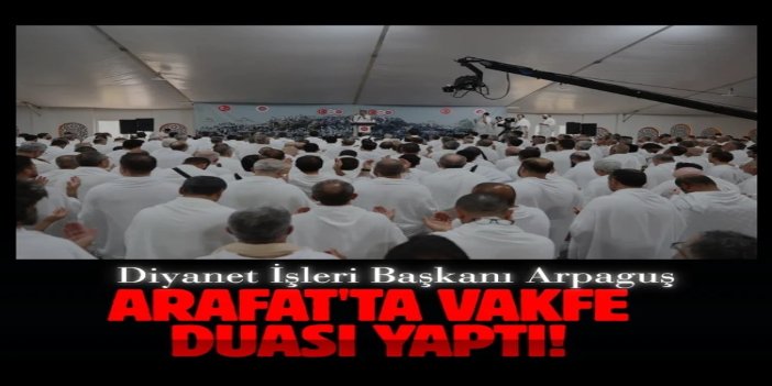 Diyanet İşleri Başkanı Arpaguş Arafat'ta vakfe duası yaptı