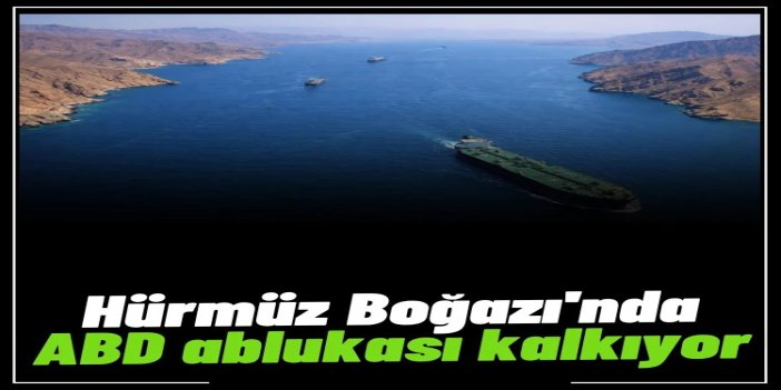İran duyurdu: Hürmüz Boğazı'nda ABD ablukası kalkıyor, boğaz yeniden açılacak