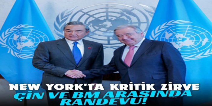 Çin Dışişleri Bakanı Wang, BM Genel Sekreteri Guterres ile görüştü