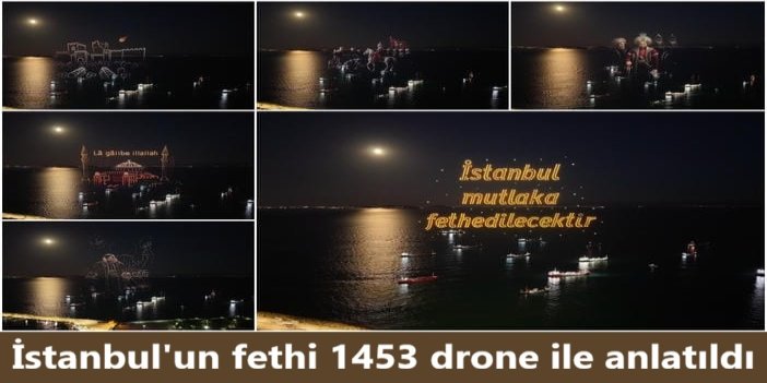 İstanbul'un fethi 1453 drone ile anlatıldı