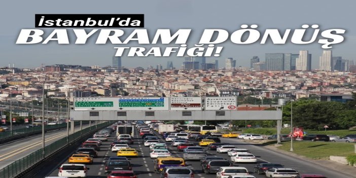 İstanbul'da bayram dönüşü trafiği