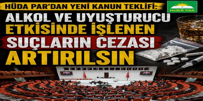 HÜDA PAR'dan kanun teklifi: Alkol ve uyuşturucu etkisinde işlenen suçların cezası ağırlaştırılacak