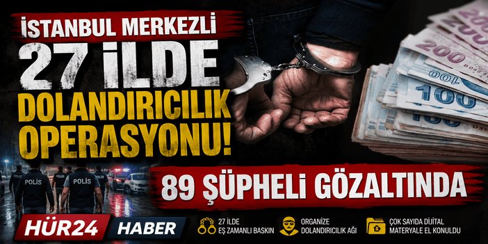İstanbul merkezli 27 ilde dolandırıcılık operasyonu: 89 şüpheli gözaltında
