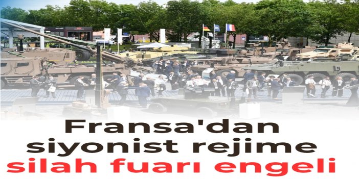 Fransa'dan siyonist rejime silah fuarı engeli