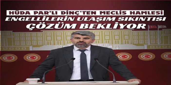 HÜDA PAR Milletvekili Dinç, engellilerin ulaşım kartı sorunlarını Meclis'e taşıdı