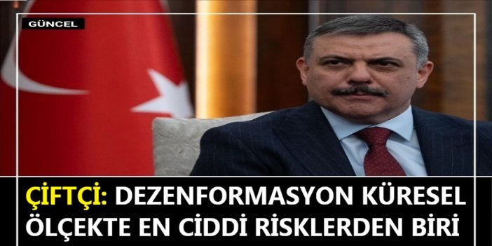 İçişleri Bakanı Çiftçi: Dezenformasyon küresel ölçekte en ciddi risklerden biri