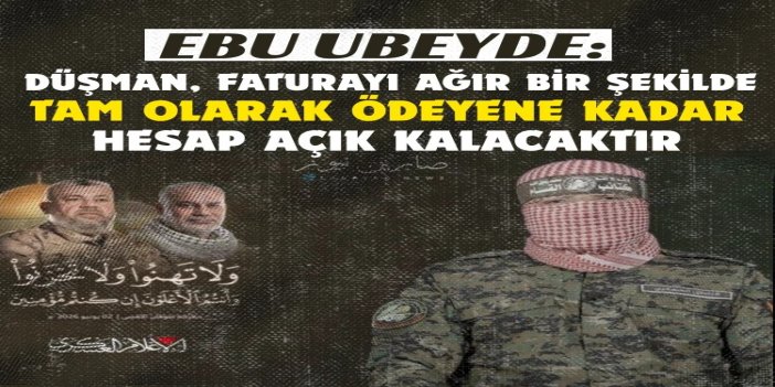 Ebu Ubeyde: Düşman, faturayı ağır bir şekilde tam olarak ödeyene kadar hesap açık kalacaktır
