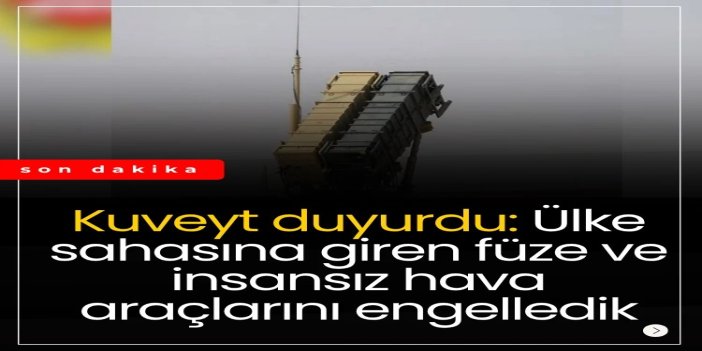 Kuveyt: 13 balistik füze ve 17 insansız hava aracını engelledik