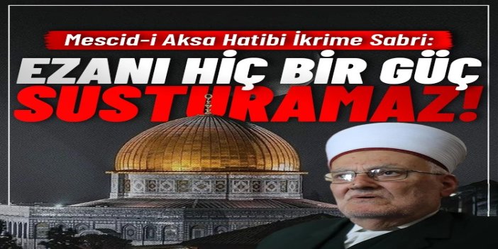 İkrime Sabri: Ezan ilahi bir emirdir, hiçbir güç onu susturamaz