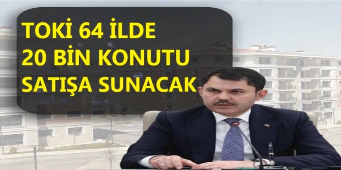 TOKİ 64 ilde 20 bin konutu satışa sunacak