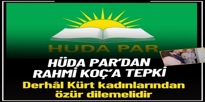 HÜDA PAR'dan Rahmi Koç'a tepki: Derhâl Kürt kadınlarından özür dilemelidir