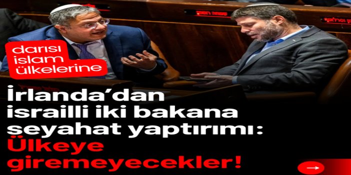 İrlanda'dan Ben-Gvir ve Smotrich'e giriş yasağı