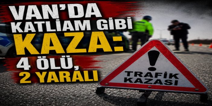 Van’da iki otomobil çarpıştı: 4 kişi hayatını kaybetti, 2 kişi yaralandı