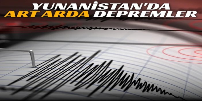 Yunanistan'da art arda depremler
