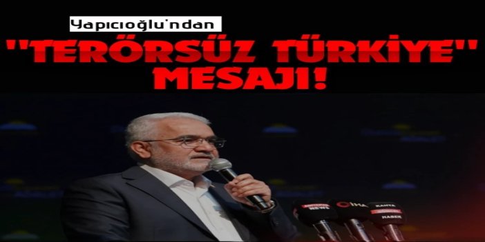 Yapıcıoğlu'ndan "Terörsüz Türkiye" mesajı: 40 yıllık şiddet parantezi tamamen kapanmalı