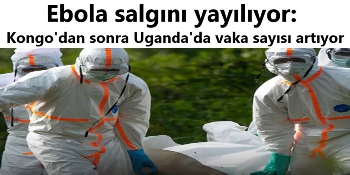 Ebola salgını yayılıyor: Kongo'dan sonra Uganda'da vaka sayısı artıyor