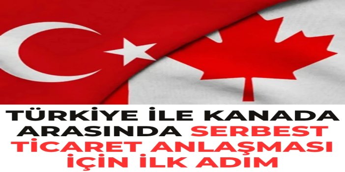 Türkiye ile Kanada arasında serbest ticaret anlaşması için ilk adım