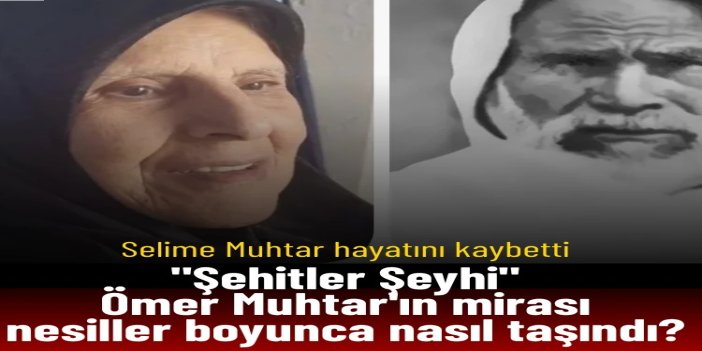 Selime Muhtar hayatını kaybetti: "Şehitler Şeyhi" Ömer Muhtar'ın mirası nesiller boyunca nasıl taşındı?
