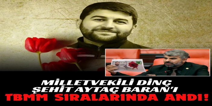 Milletvekili Dinç, Şehit Aytaç Baran'ı TBMM sıralarında andı