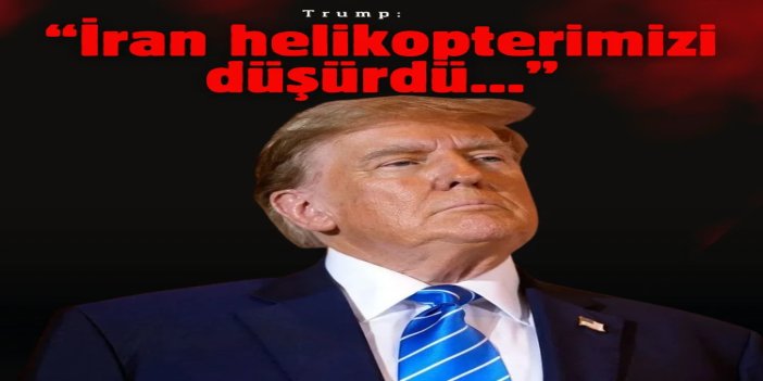 Trump: İran helikopterimizi düşürdü, karşılık vereceğiz