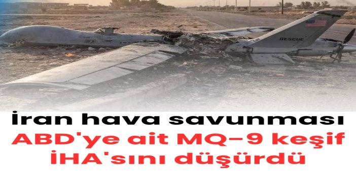 İran hava savunması ABD'ye ait MQ-9 keşif İHA'sını düşürdü