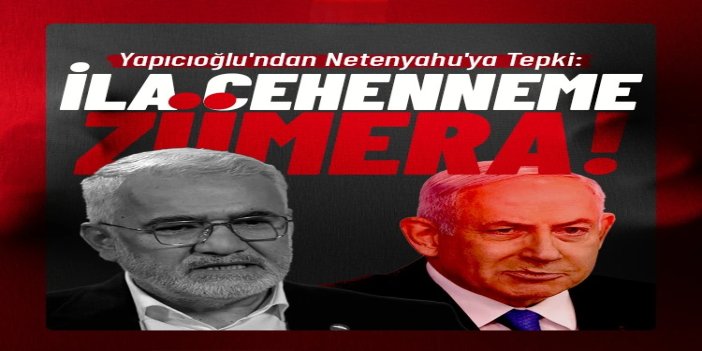 Yapıcıoğlu'ndan Cumhurbaşkanı Erdoğan'ı hedef alan Netanyahu'nun açıklamalarına tepki